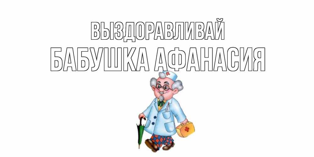 Открытка на каждый день с именем, Бабушка-Афанасия Выздоравливай не болей Прикольная открытка с пожеланием онлайн скачать бесплатно 