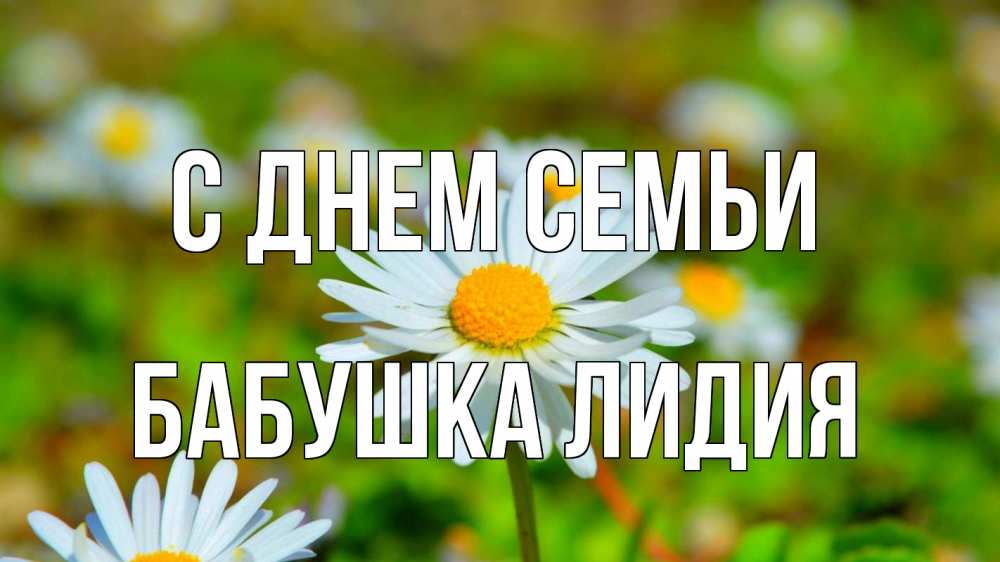 Открытка на каждый день с именем, Бабушка-Лидия С днем семьи с днем семьи Прикольная открытка с пожеланием онлайн скачать бесплатно 