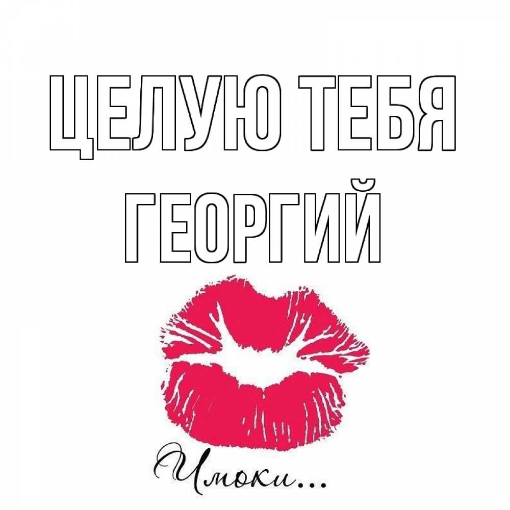 Открытка на каждый день с именем, Георгий Целую тебя поцелуй с подписью Прикольная открытка с пожеланием онлайн скачать бесплатно 