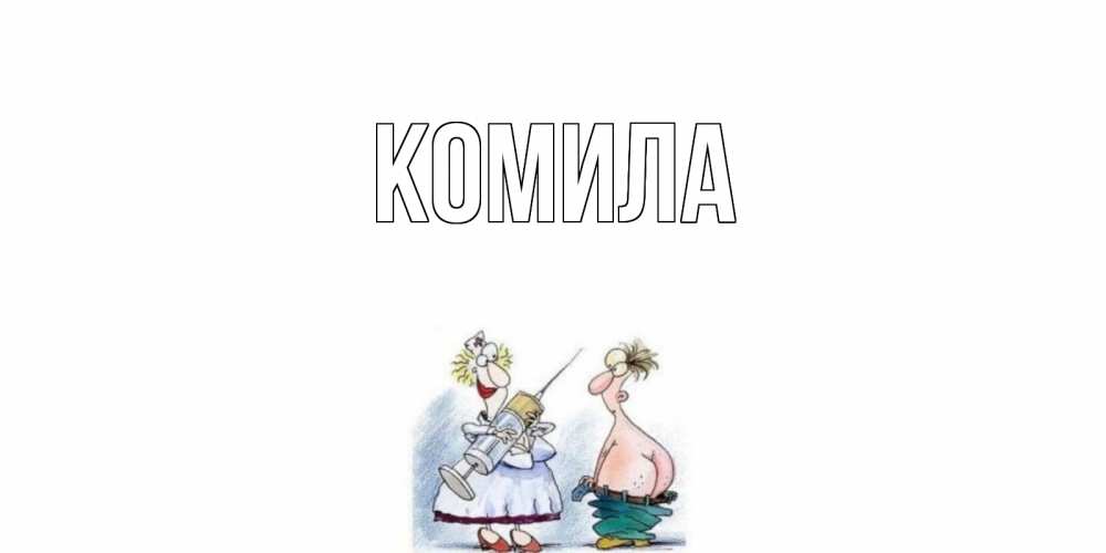 Открытка на каждый день с именем, Комила Главная шприц Прикольная открытка с пожеланием онлайн скачать бесплатно 