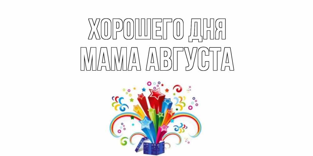 Открытка на каждый день с именем, Мама-Августа Хорошего дня праздник Прикольная открытка с пожеланием онлайн скачать бесплатно 