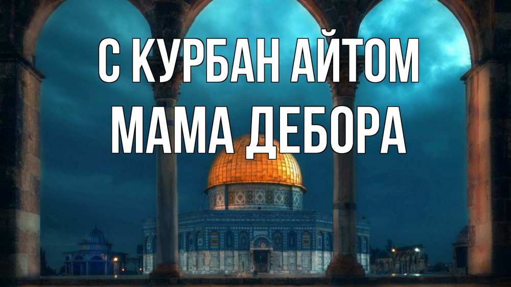 Открытка на каждый день с именем, Мама-Дебора С курбан айтом Мечеть Прикольная открытка с пожеланием онлайн скачать бесплатно 