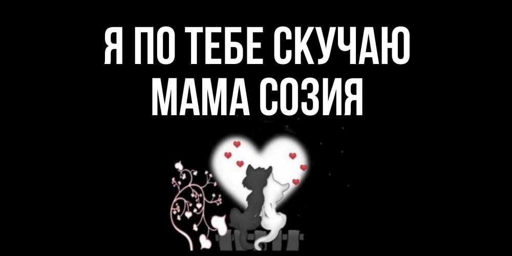 Открытка на каждый день с именем, Мама-Созия Я по тебе скучаю коты Прикольная открытка с пожеланием онлайн скачать бесплатно 
