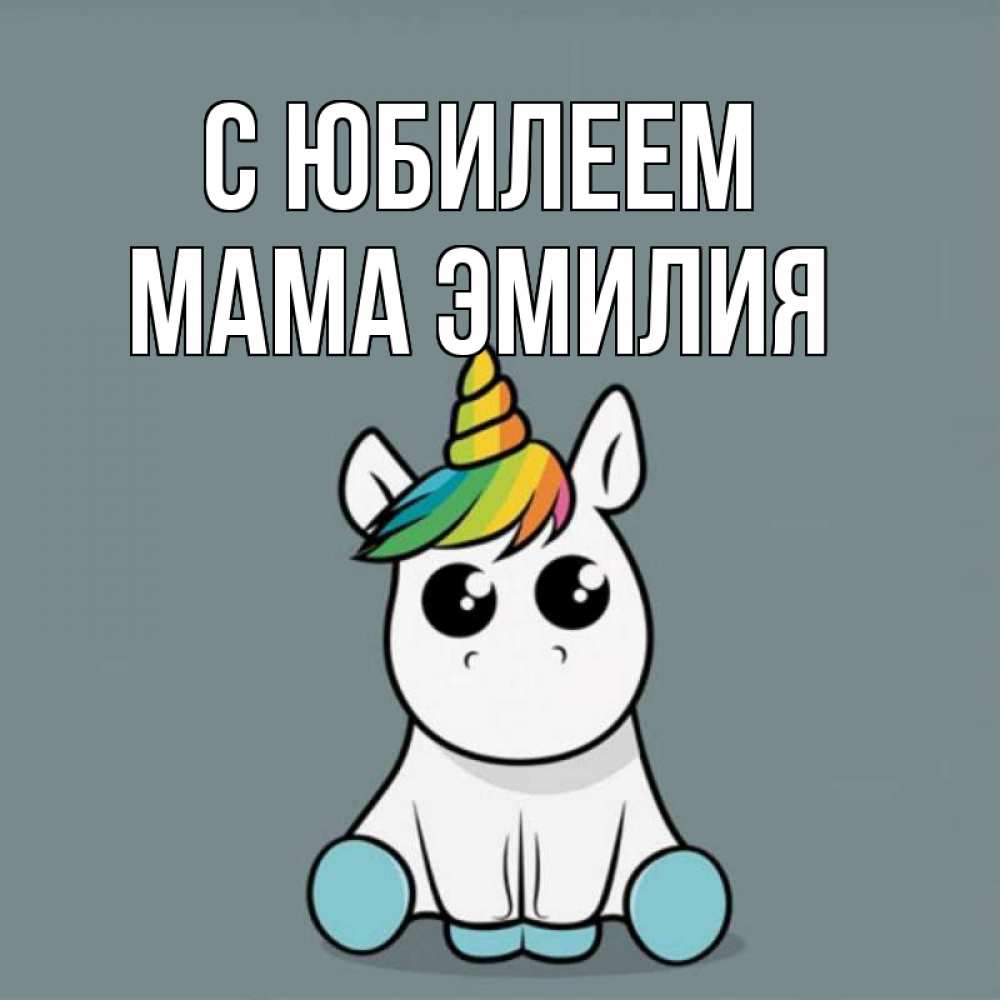 Открытка на каждый день с именем, Мама-Эмилия С юбилеем пони Прикольная открытка с пожеланием онлайн скачать бесплатно 