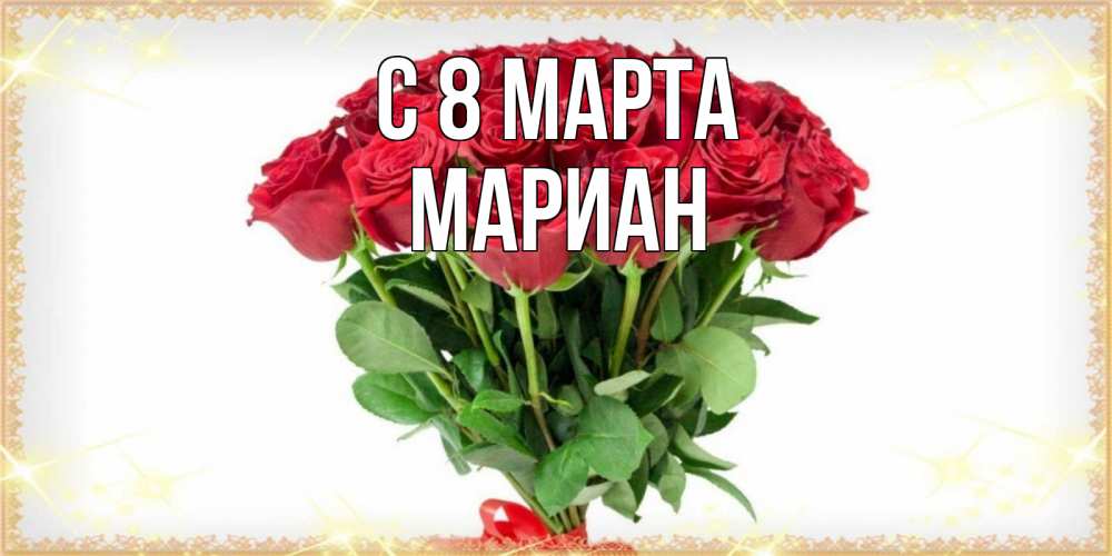Открытка на каждый день с именем, Мариан С 8 МАРТА самый огромный букет для милых дам Прикольная открытка с пожеланием онлайн скачать бесплатно 