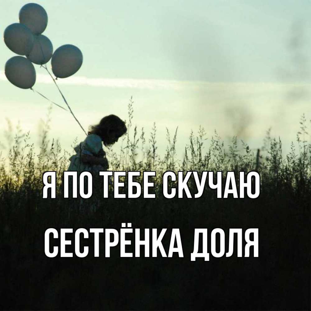 Открытка на каждый день с именем, Сестрёнка-Доля Я по тебе скучаю приходи ко мне и давай дружить Прикольная открытка с пожеланием онлайн скачать бесплатно 