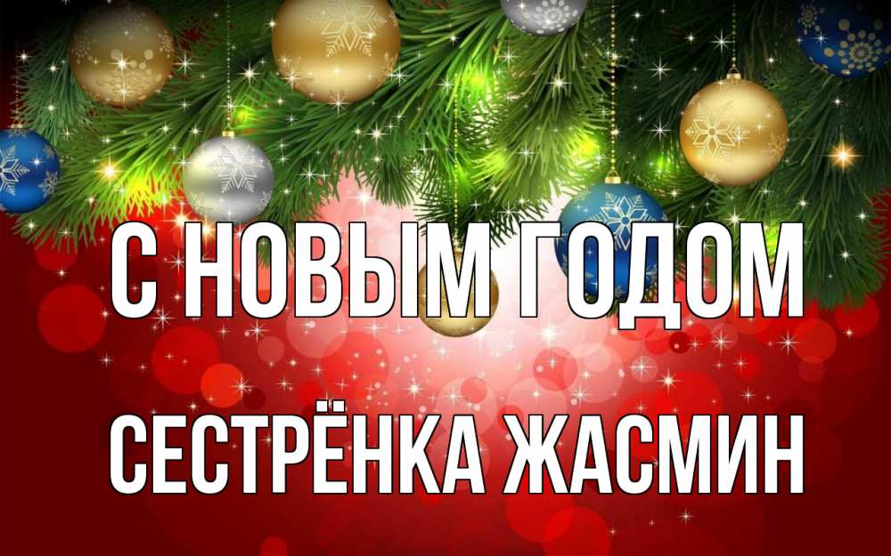 Открытка на каждый день с именем, Сестрёнка-Жасмин С новым годом новый год Прикольная открытка с пожеланием онлайн скачать бесплатно 