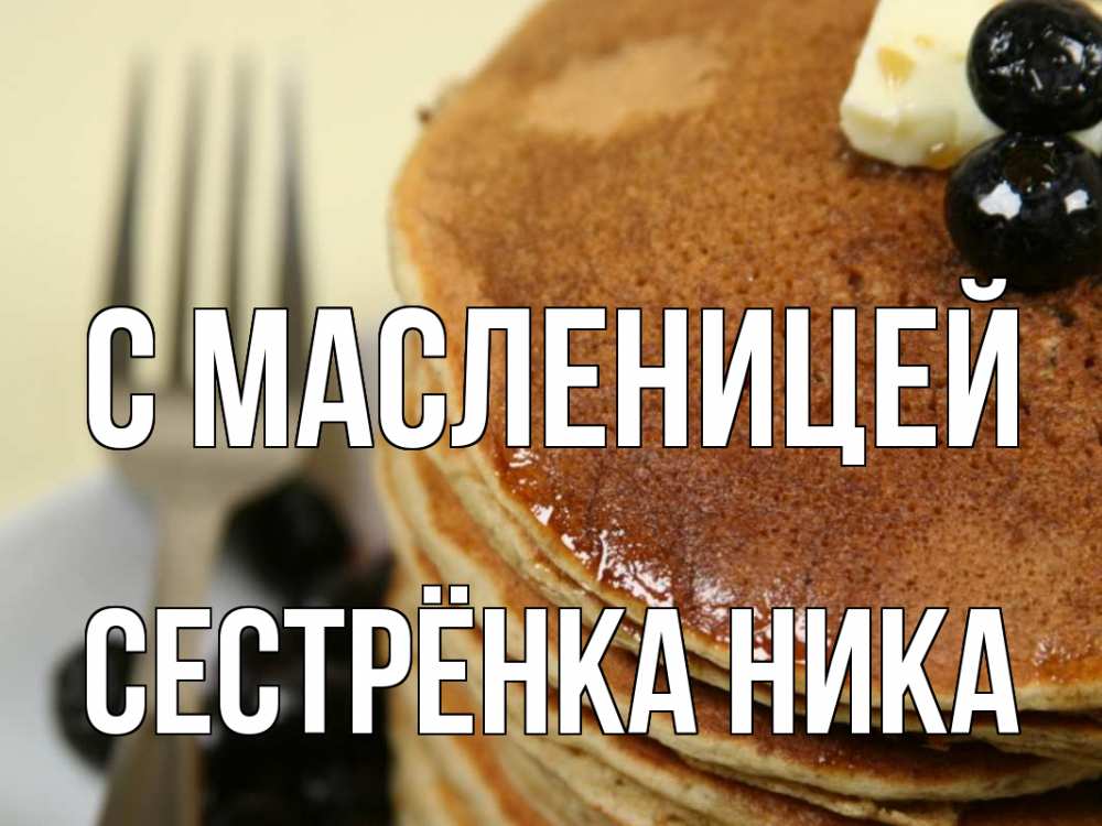 Открытка на каждый день с именем, Сестрёнка-Ника С масленицей блины Прикольная открытка с пожеланием онлайн скачать бесплатно 