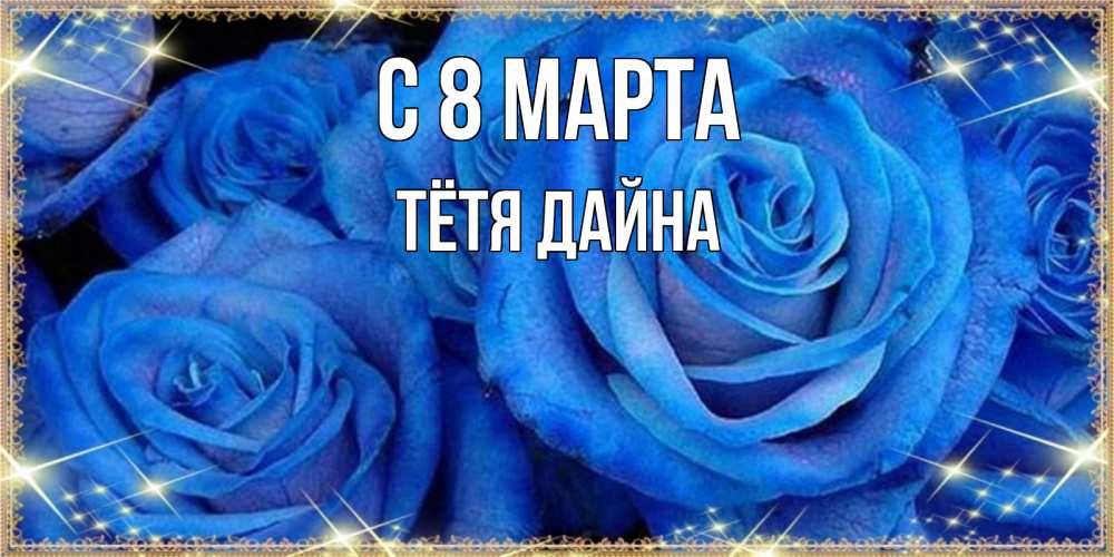 Открытка на каждый день с именем, Тётя-Дайна С 8 МАРТА как поздравить женщину на 8 марта. Конечно же нужно подарить ей открытку с нашего сайта Прикольная открытка с пожеланием онлайн скачать бесплатно 