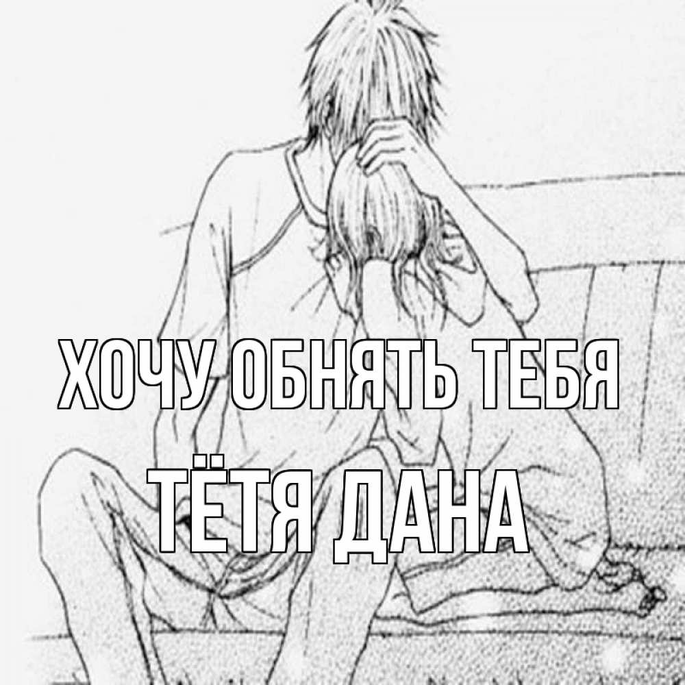 Открытка на каждый день с именем, Тётя-Дана Хочу обнять тебя карандаш Прикольная открытка с пожеланием онлайн скачать бесплатно 