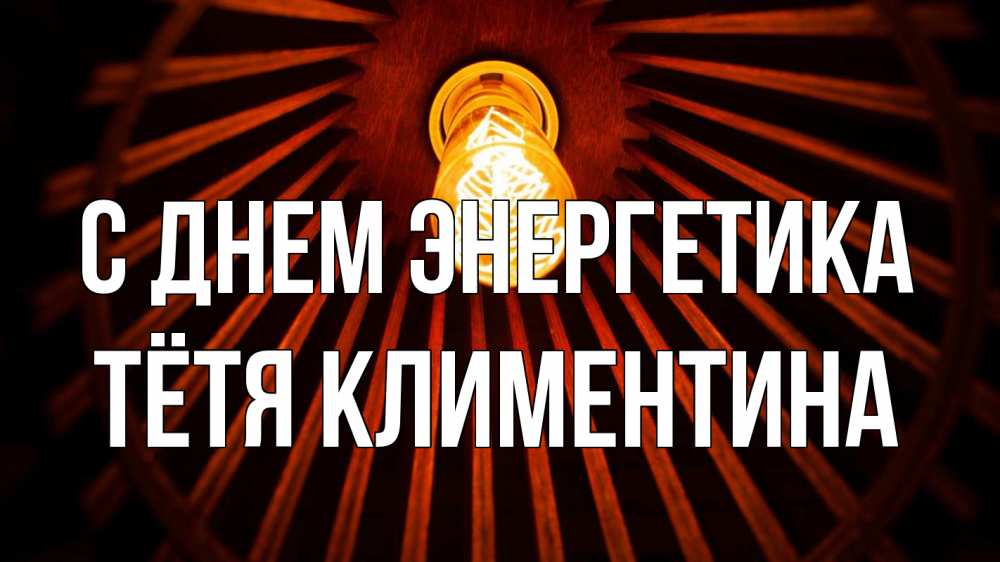 Открытка на каждый день с именем, Тётя-Климентина С днем энергетика лампа Прикольная открытка с пожеланием онлайн скачать бесплатно 