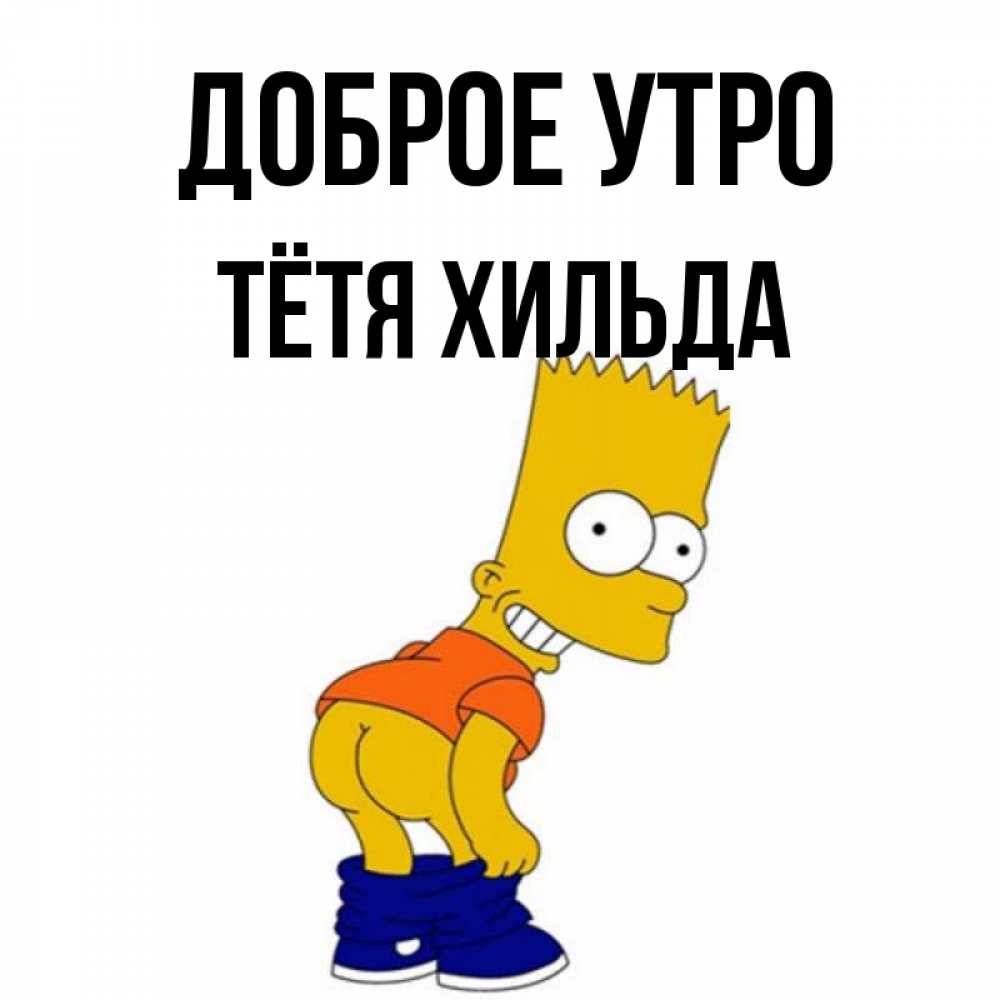 Открытка на каждый день с именем, Тётя-Хильда Доброе утро Открытки с Симпсонами Прикольная открытка с пожеланием онлайн скачать бесплатно 