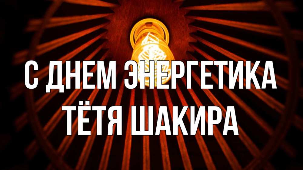 Открытка на каждый день с именем, Тётя-Шакира С днем энергетика лампа Прикольная открытка с пожеланием онлайн скачать бесплатно 