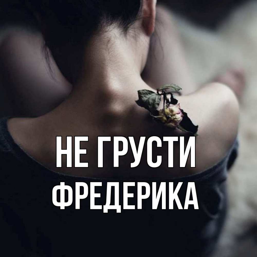 Открытка на каждый день с именем, Фредерика Не грусти девушка со спины Прикольная открытка с пожеланием онлайн скачать бесплатно 
