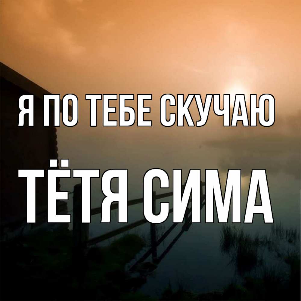 Открытка на каждый день с именем, Тётя-Сима Я по тебе скучаю приходи ко мне на чай Прикольная открытка с пожеланием онлайн скачать бесплатно 