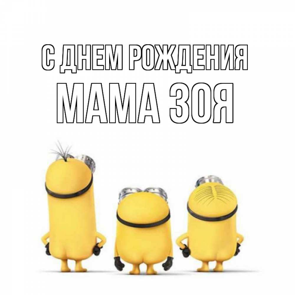 Открытка на каждый день с именем, Мама-Зоя С днем рождения миньоны Прикольная открытка с пожеланием онлайн скачать бесплатно 