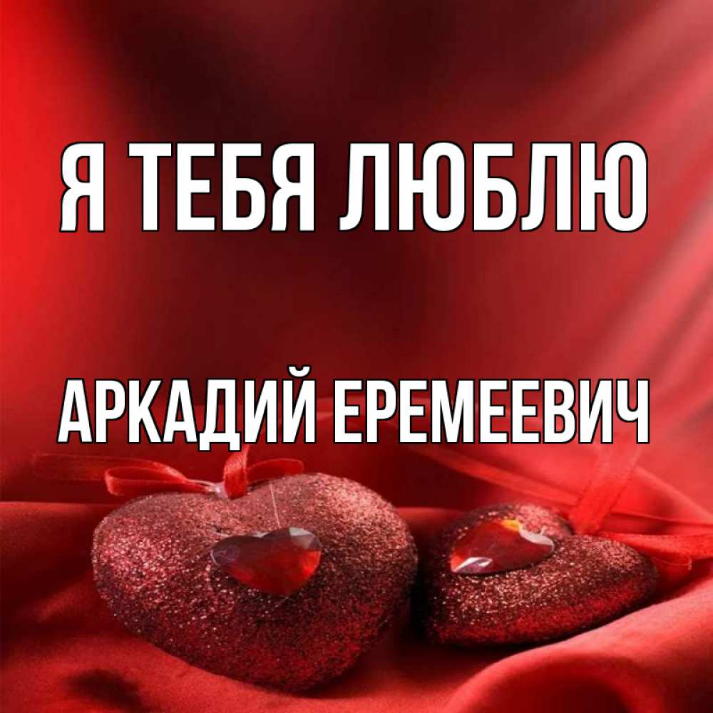 Открытка с именем, Аркадий Еремеевич, Я тебя люблю