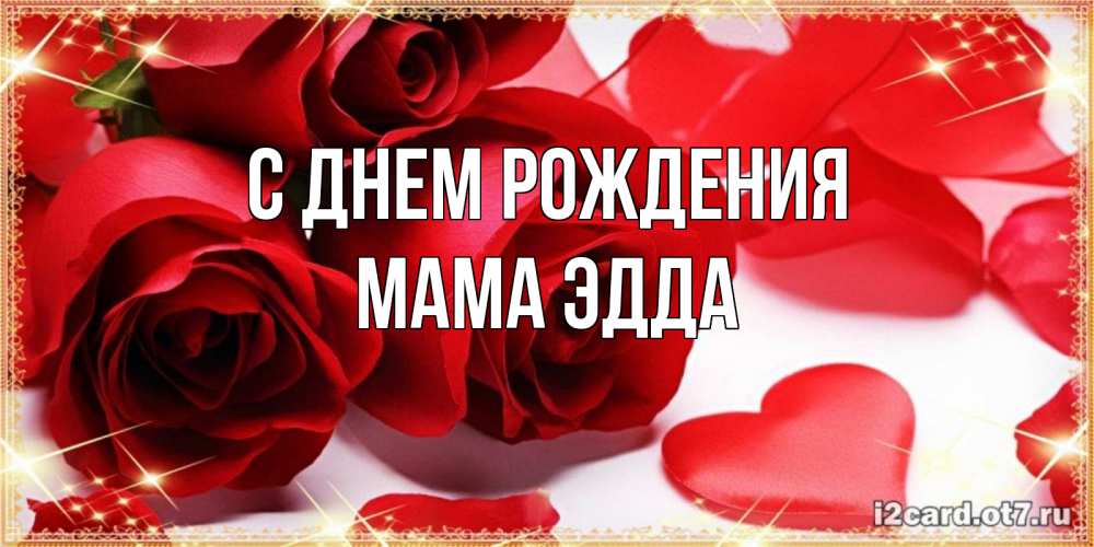Открытка на каждый день с именем, Мама-Эдда С днем рождения красные розы и красные сердечки Прикольная открытка с пожеланием онлайн скачать бесплатно 