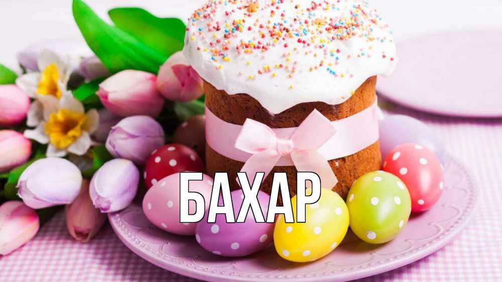 Открытка на каждый день с именем, Бахар Главная пасха Прикольная открытка с пожеланием онлайн скачать бесплатно 