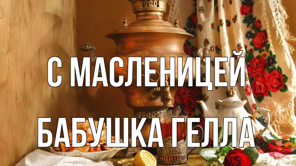 Открытка на каждый день с именем, Бабушка-Гелла С масленицей масленица Прикольная открытка с пожеланием онлайн скачать бесплатно 