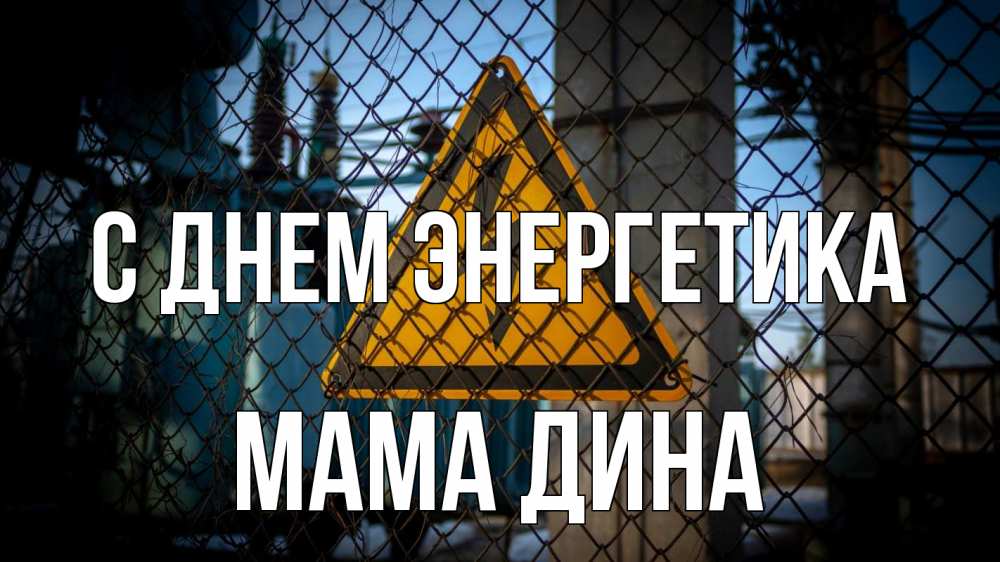 Открытка на каждый день с именем, Мама-Дина С днем энергетика трансформаторная подстанция Прикольная открытка с пожеланием онлайн скачать бесплатно 