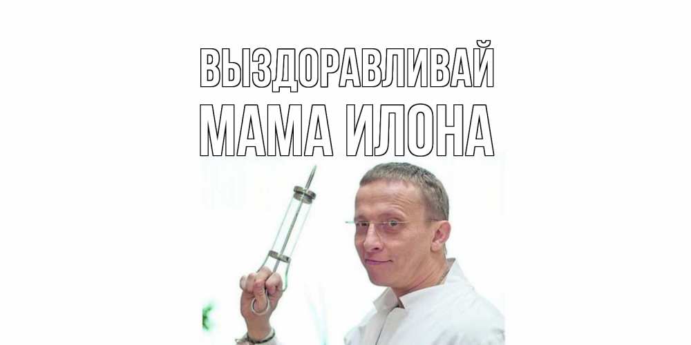 Открытка на каждый день с именем, Мама-Илона Выздоравливай пожелания не болейте Прикольная открытка с пожеланием онлайн скачать бесплатно 