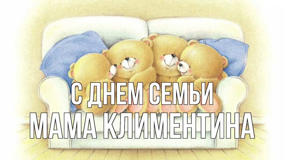 Открытка на каждый день с именем, Мама-Климентина С днем семьи с днем семьи Прикольная открытка с пожеланием онлайн скачать бесплатно 