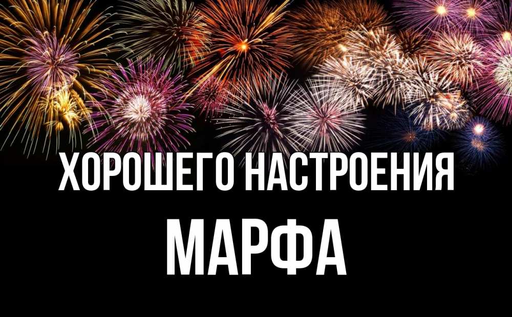 Открытка на каждый день с именем, Марфа Хорошего настроения Фейрверг 1 Прикольная открытка с пожеланием онлайн скачать бесплатно 