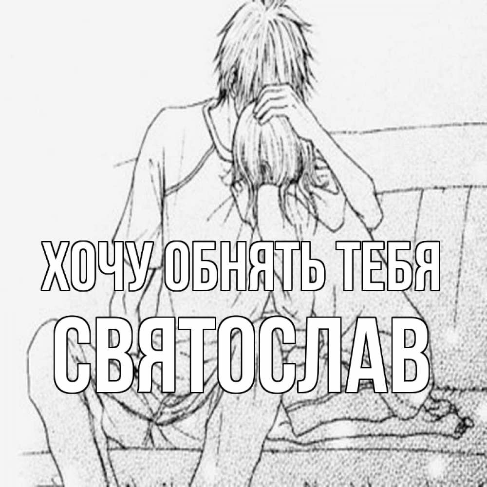 Открытка на каждый день с именем, Святослав Хочу обнять тебя карандаш Прикольная открытка с пожеланием онлайн скачать бесплатно 