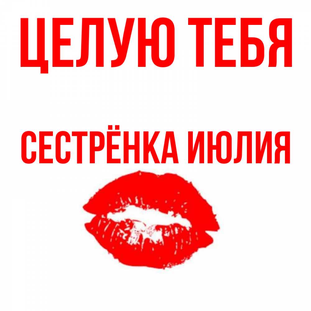 Открытка на каждый день с именем, Сестрёнка-Июлия Целую тебя помада и губы Прикольная открытка с пожеланием онлайн скачать бесплатно 