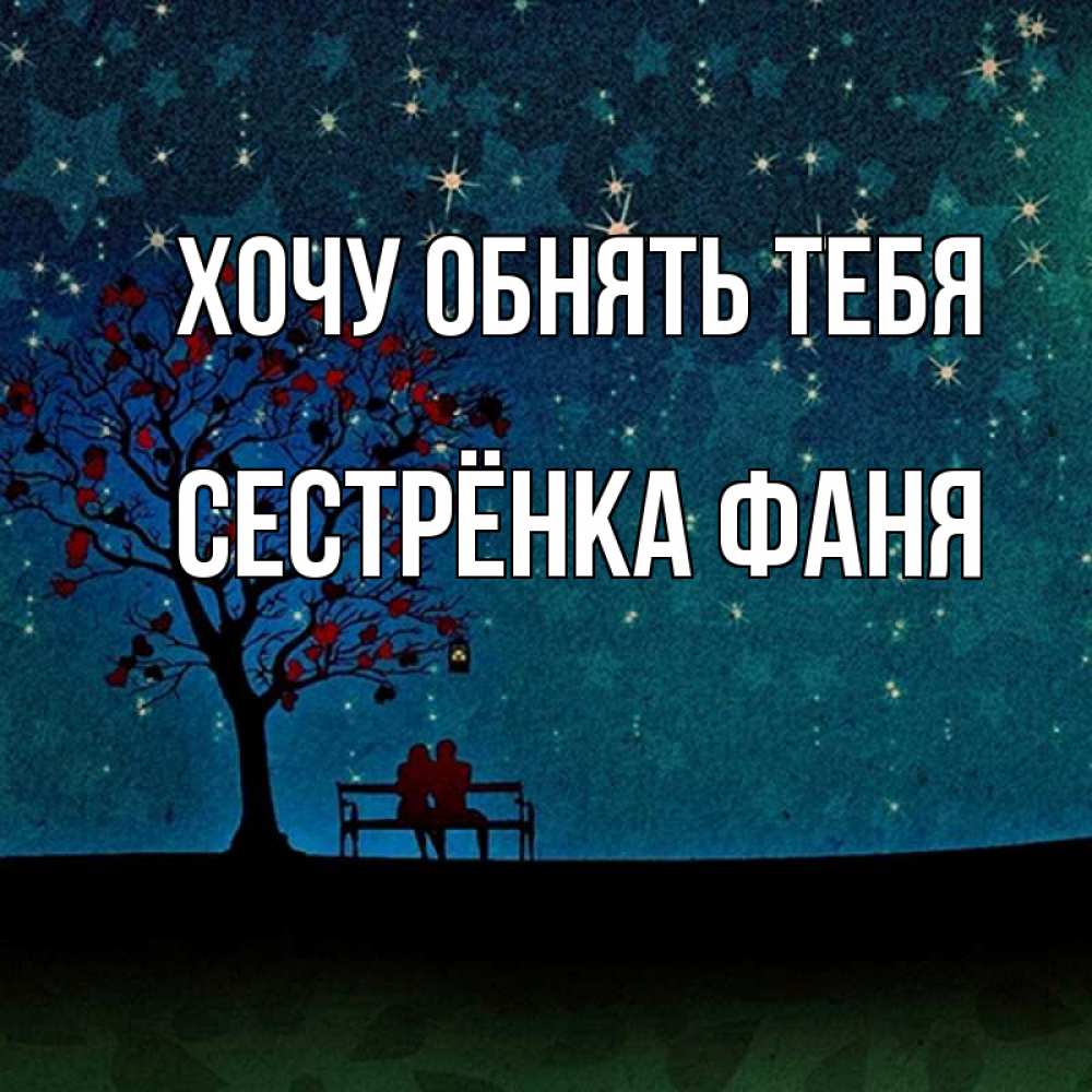 Открытка на каждый день с именем, Сестрёнка-Фаня Хочу обнять тебя много звезд Прикольная открытка с пожеланием онлайн скачать бесплатно 