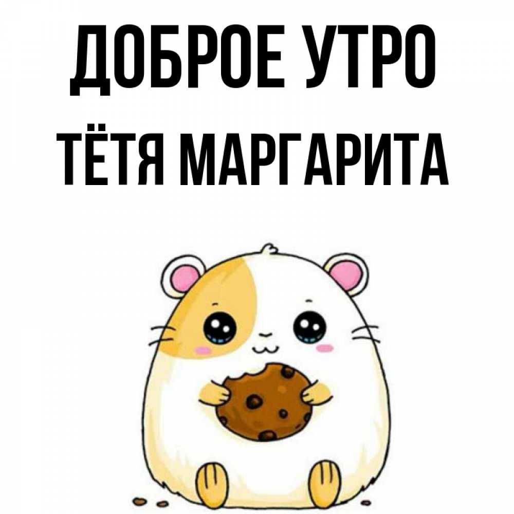 Открытка на каждый день с именем, Тётя-Маргарита Доброе утро есть печеньку. Утречко Прикольная открытка с пожеланием онлайн скачать бесплатно 