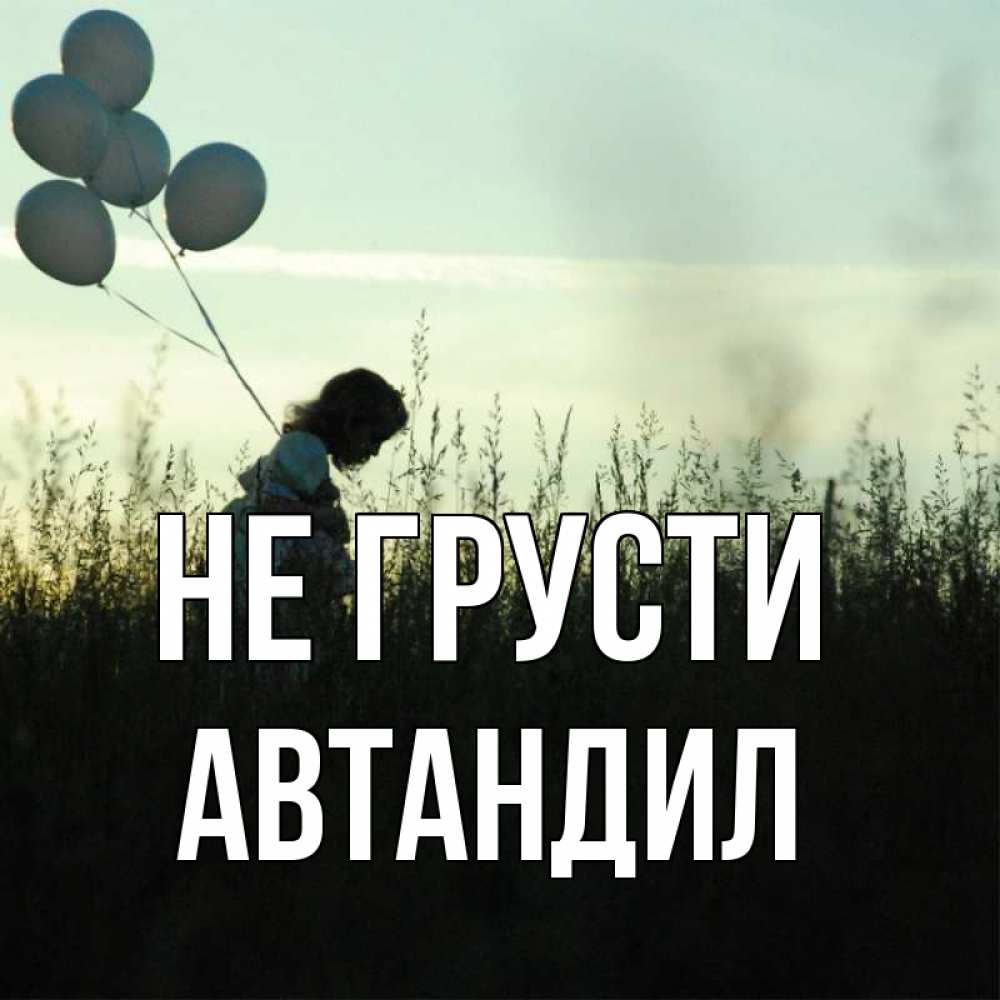 Открытка на каждый день с именем, Автандил Не грусти ребенок Прикольная открытка с пожеланием онлайн скачать бесплатно 