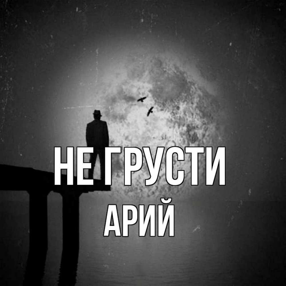 Открытка на каждый день с именем, Арий Не грусти мужчина на мосту Прикольная открытка с пожеланием онлайн скачать бесплатно 
