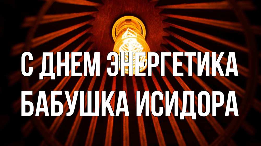 Открытка на каждый день с именем, Бабушка-Исидора С днем энергетика лампа Прикольная открытка с пожеланием онлайн скачать бесплатно 