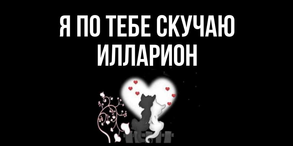 Открытка на каждый день с именем, Илларион Я по тебе скучаю коты Прикольная открытка с пожеланием онлайн скачать бесплатно 