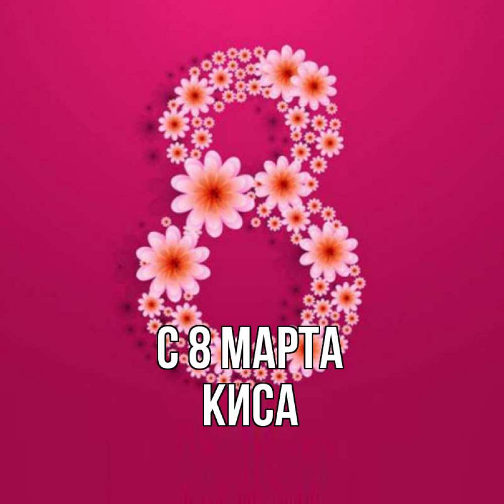 Открытка на каждый день с именем, КИСА С 8 марта цветы в виде цифры восемь Прикольная открытка с пожеланием онлайн скачать бесплатно 