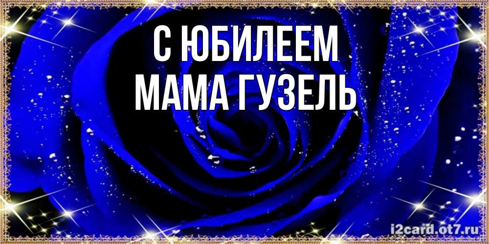 Открытка на каждый день с именем, Мама-Гузель С юбилеем голубые цветы в росе Прикольная открытка с пожеланием онлайн скачать бесплатно 