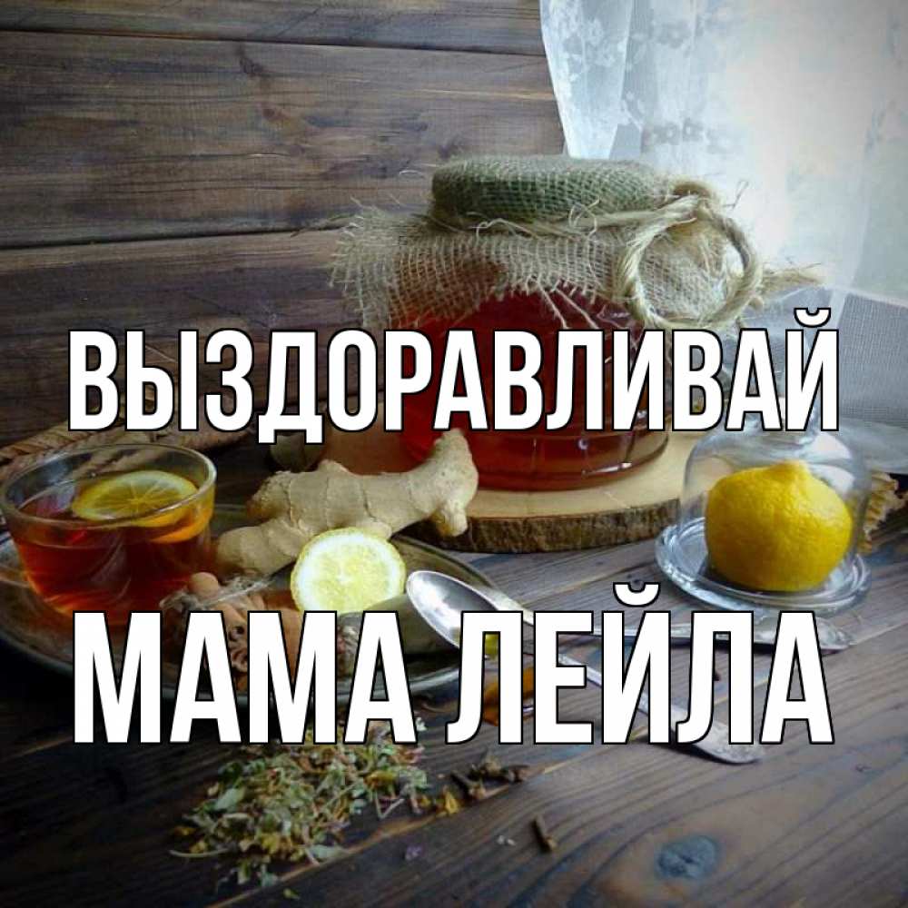 Открытка на каждый день с именем, Мама-Лейла Выздоравливай банка с медом Прикольная открытка с пожеланием онлайн скачать бесплатно 