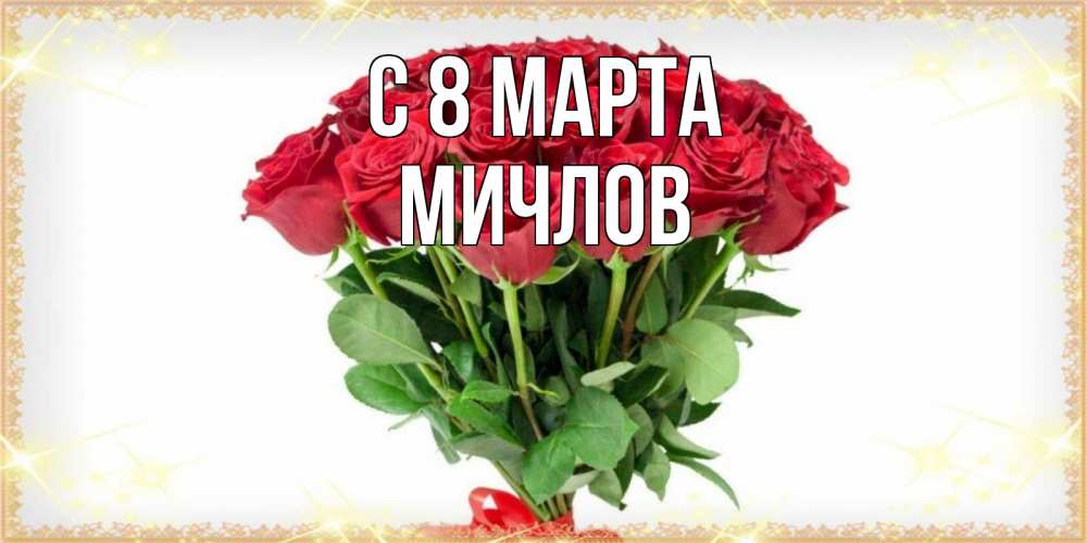 Открытка на каждый день с именем, Мичлов С 8 МАРТА самый огромный букет для милых дам Прикольная открытка с пожеланием онлайн скачать бесплатно 
