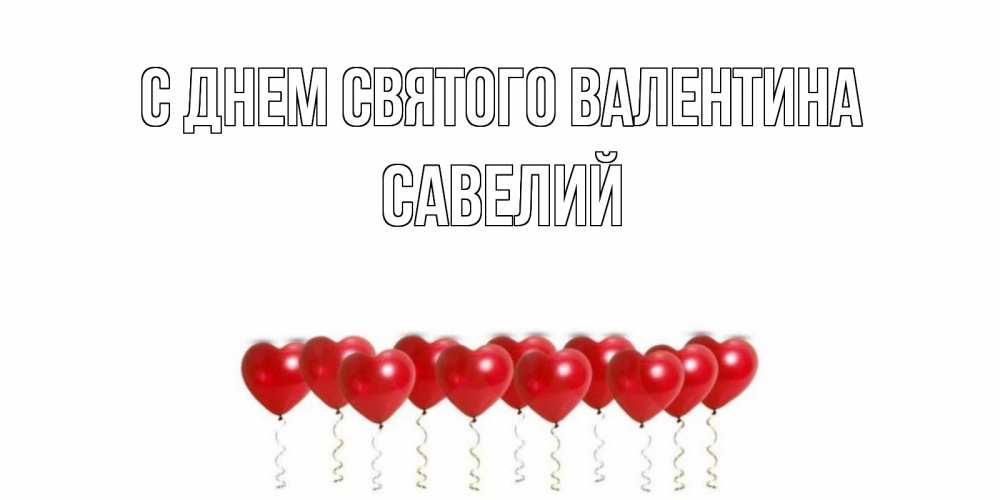 Открытка на каждый день с именем, Савелий С днем Святого Валентина шары в виде сердец Прикольная открытка с пожеланием онлайн скачать бесплатно 