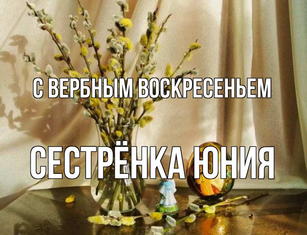 Открытка на каждый день с именем, Сестрёнка-Юния С вербным воскресеньем верба 1 Прикольная открытка с пожеланием онлайн скачать бесплатно 
