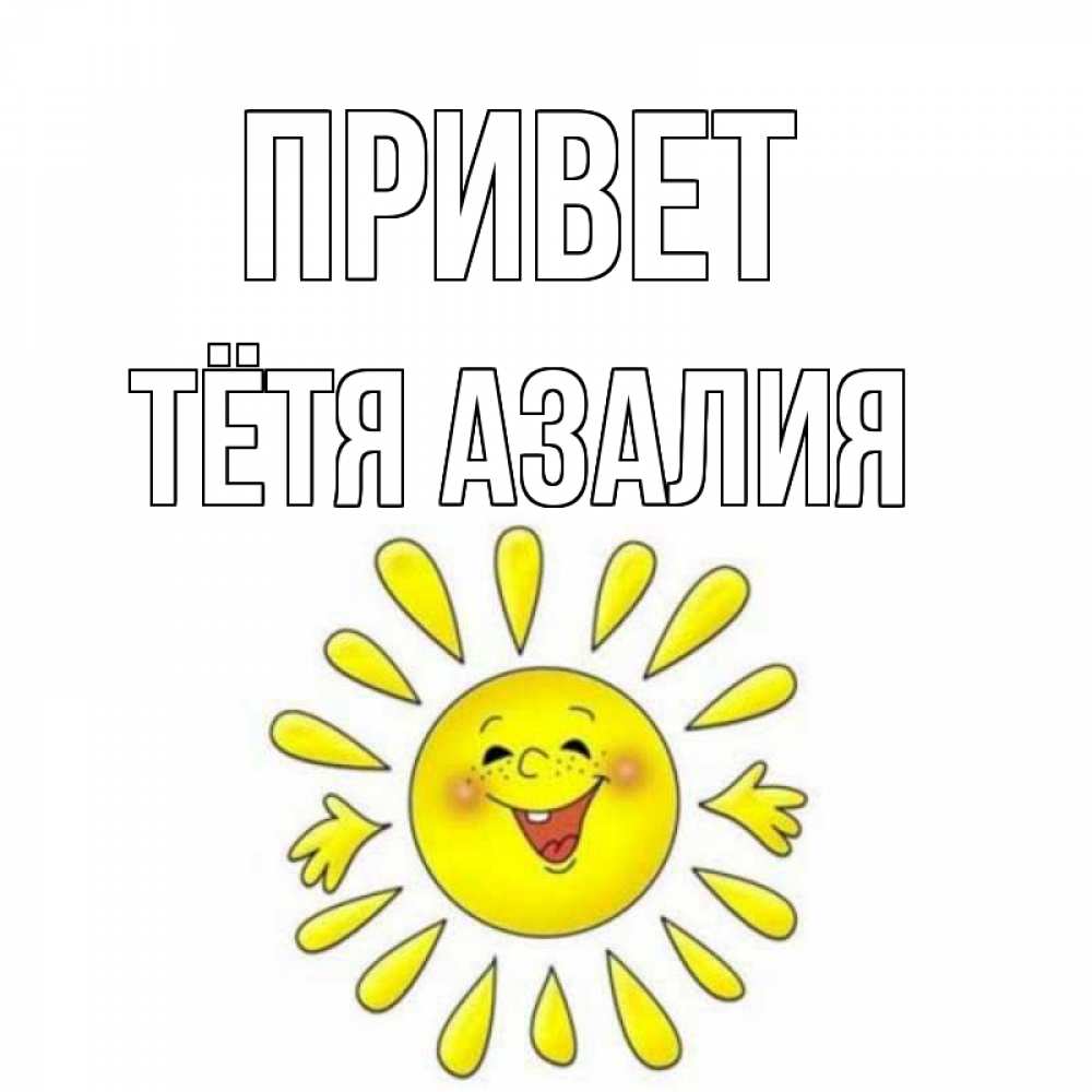Открытка на каждый день с именем, Тётя-Азалия Привет солнце Прикольная открытка с пожеланием онлайн скачать бесплатно 