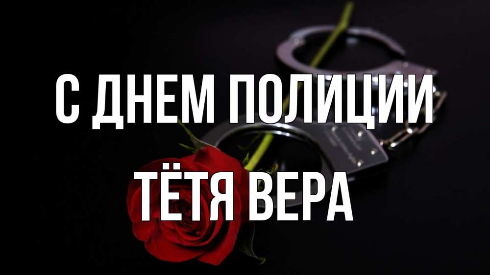 Открытка на каждый день с именем, Тётя-Вера С днем полиции роза и наручники Прикольная открытка с пожеланием онлайн скачать бесплатно 