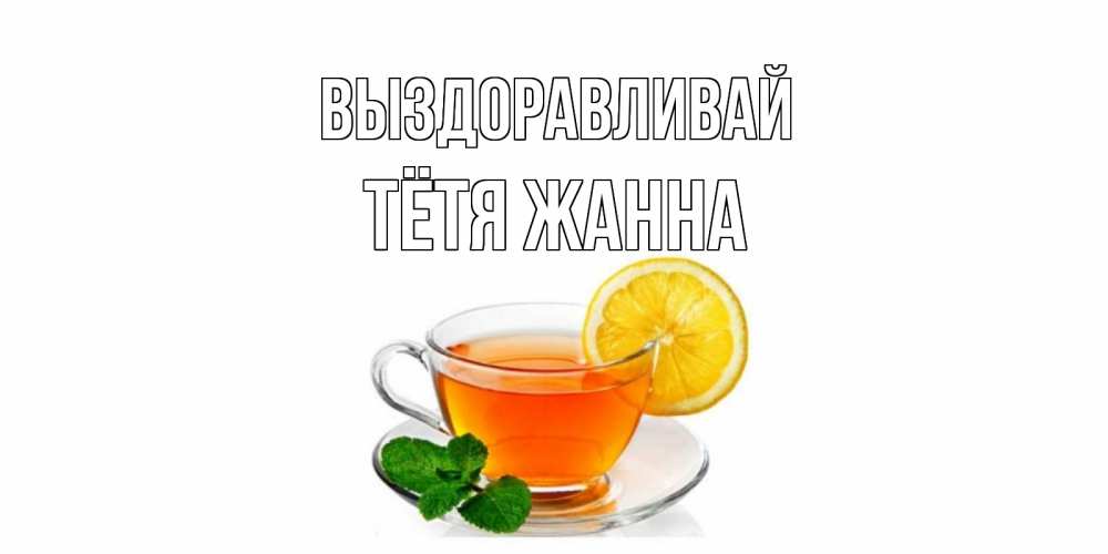 Открытка на каждый день с именем, Тётя-Жанна Выздоравливай открытка для больного не болей Прикольная открытка с пожеланием онлайн скачать бесплатно 
