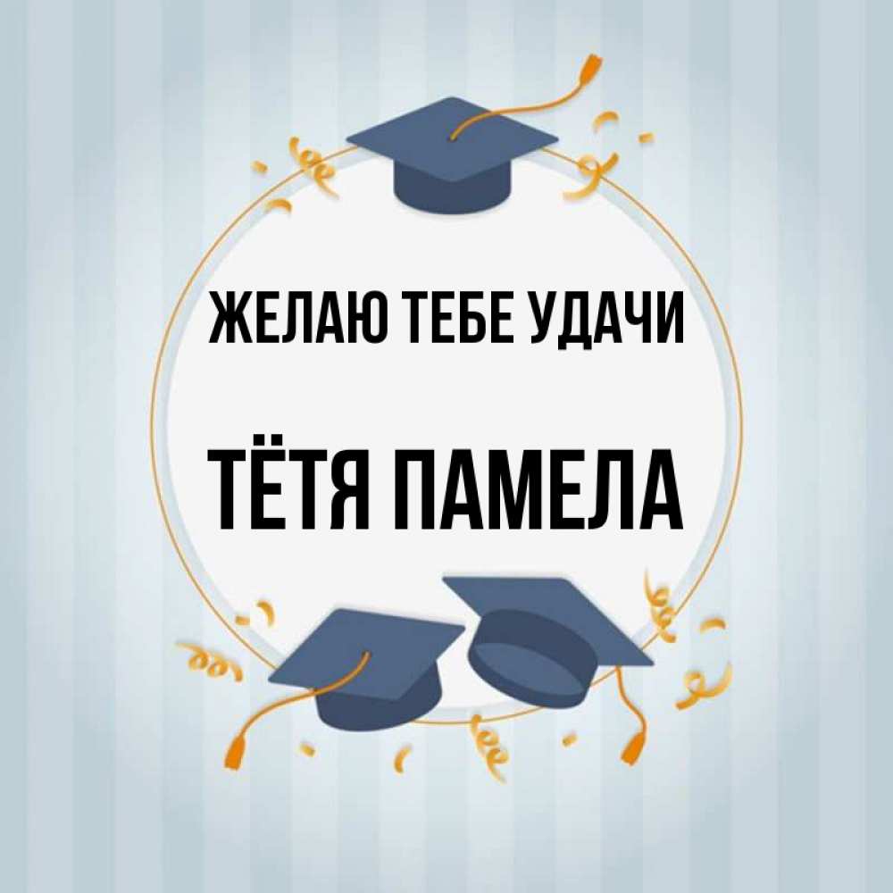 Открытка на каждый день с именем, Тётя-Памела Желаю тебе удачи для студентов Прикольная открытка с пожеланием онлайн скачать бесплатно 