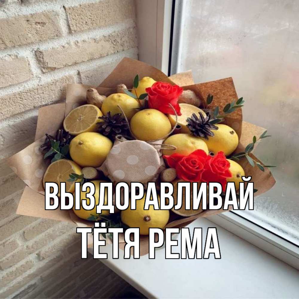 Открытка на каждый день с именем, Тётя-Рема Выздоравливай букет в бумаге Прикольная открытка с пожеланием онлайн скачать бесплатно 