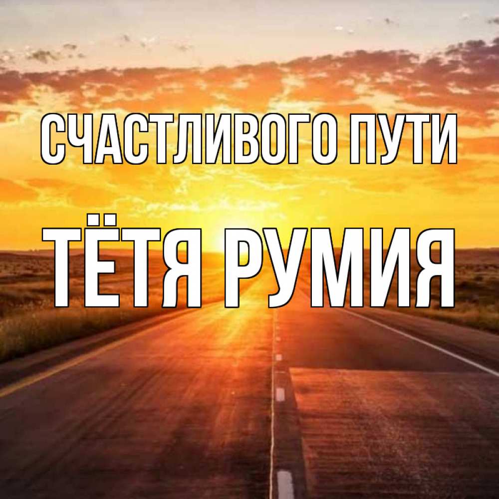 Открытка на каждый день с именем, Тётя-Румия Счастливого пути солнечный свет, закат Прикольная открытка с пожеланием онлайн скачать бесплатно 