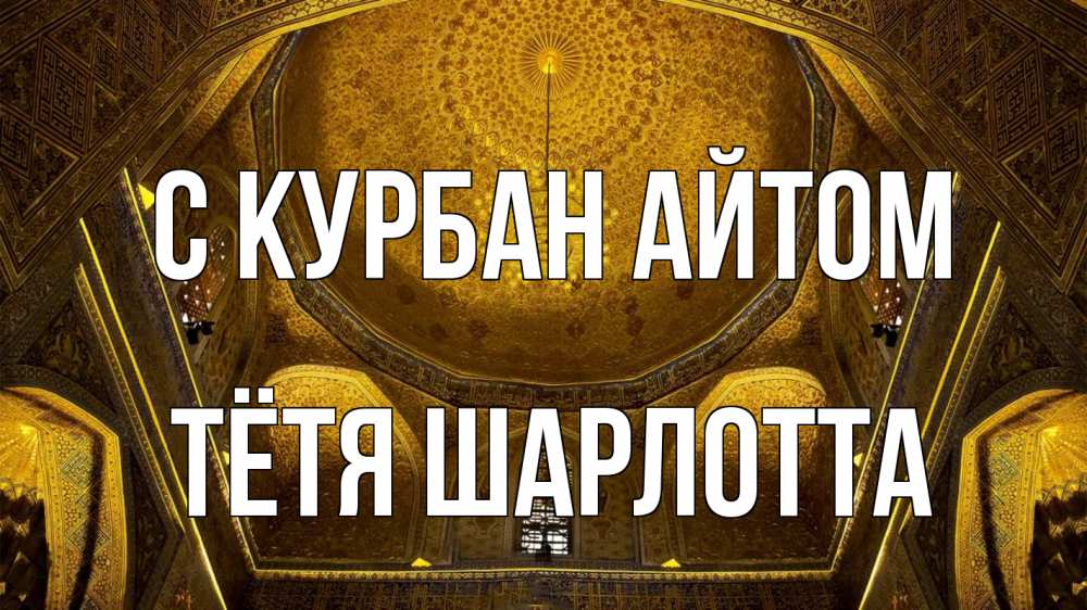Открытка на каждый день с именем, Тётя-Шарлотта С курбан айтом купол Прикольная открытка с пожеланием онлайн скачать бесплатно 