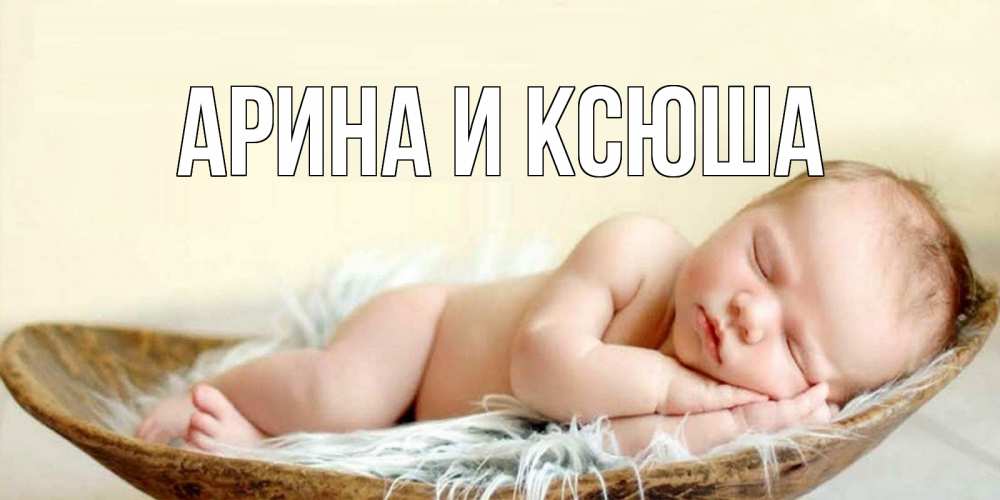 Открытка на каждый день с именем, Арина-и-Ксюша Главная малыш желает сладких снов Прикольная открытка с пожеланием онлайн скачать бесплатно 